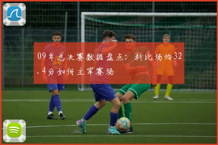 09年总决赛数据盘点：科比场均32.4分如何主宰赛场
